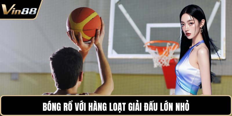 Bóng rổ với hàng loạt giải đấu lớn nhỏ