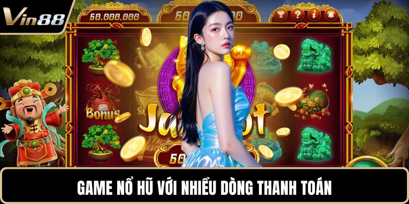 Game nổ hũ với nhiều dòng thanh toán