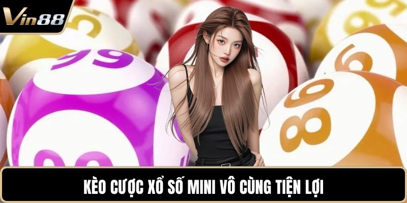 Kèo cược xổ số mini vô cùng tiện lợi