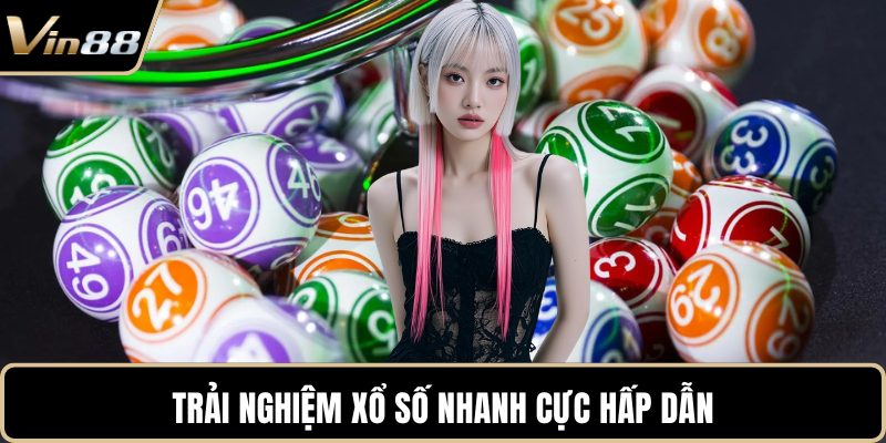 Trải nghiệm xổ số nhanh cực hấp dẫn