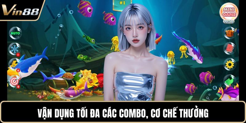 Vận dụng tối đa các combo, cơ chế thưởng